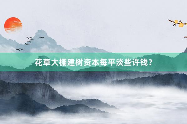 花草大棚建树资本每平淡些许钱？